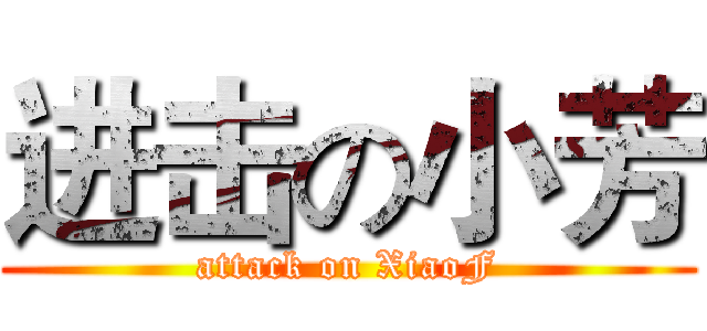 进击の小芳 (attack on XiaoF)