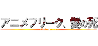 アニメフリーク、愛の死 (attack on titan)