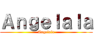 Ａｎｇｅｌａｌａ (Angelala)