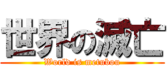 世界の滅亡 (World is metubou)