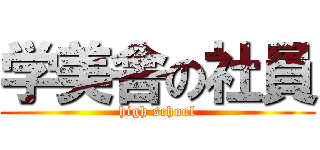 学美舎の社員 (high school)
