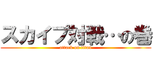 スカイプ対戦…の巻 (attack on titan)