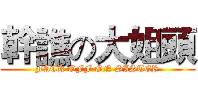 幹譙の大姐頭 (FACK OFF ON SISTER)