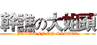 幹譙の大姐頭 (FACK OFF ON SISTER)