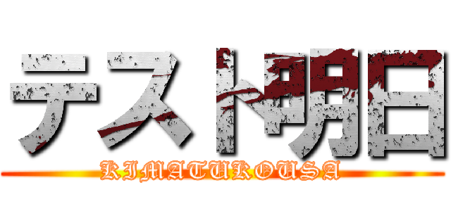 テスト明日 (KIMATUKOUSA)