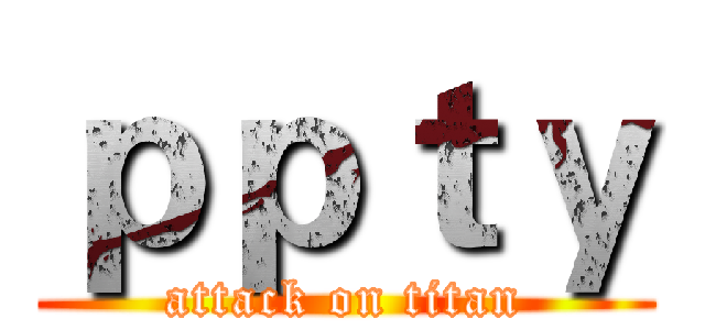 ｐｐｔｙ (attack on titan)