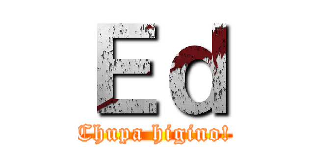 Ｅｄ (Chupa higino!)