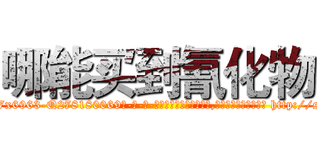 哪能买到氰化物 (哪能买到氰化物【电-186x2687x6963-Q278180069元-吉-药-业】我们做的是长期生意,靠的是老客户长期支持 http://sngk.net/5jyQxB
)