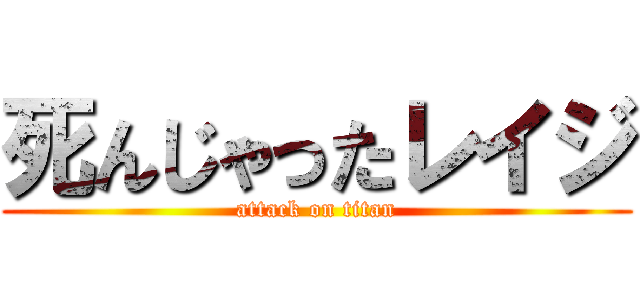 死んじゃったレイジ (attack on titan)