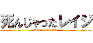 死んじゃったレイジ (attack on titan)