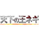 天下の王ネギ (tenka no o-negi)