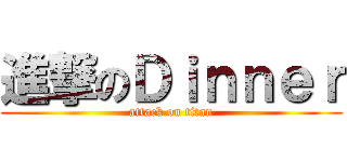 進撃のＤｉｎｎｅｒ (attack on titan)