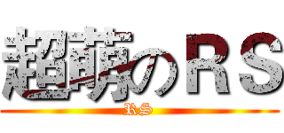 超萌のＲＳ (RS)