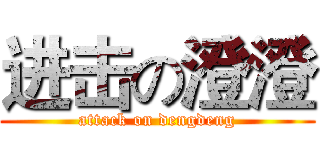 进击の澄澄 (attack on dengdeng)