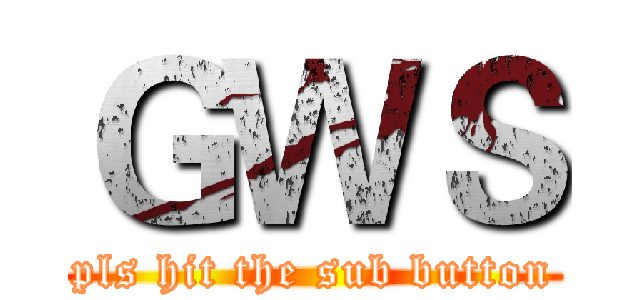 ＧＷＳ (pls hit the sub button)