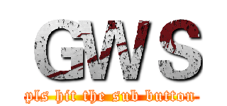 ＧＷＳ (pls hit the sub button)