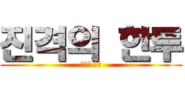 진격의 한투 (진격의 한투)