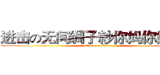 进击の无间绸子耖你妈你妈的Ｂ (attack on titan)