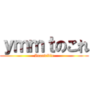 ｙｍｍｔのこれ (Inaudible)