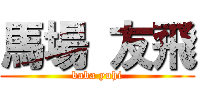 馬場 友飛 (baba yuhi)