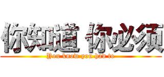 你知道 你必须 (You know you had to)
