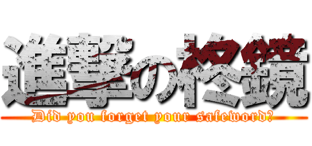 進撃の柊鏡 (Did you forget your safeword?)