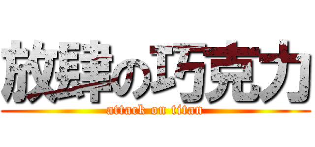 放肆の巧克力 (attack on titan)