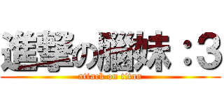 進撃の腦妹：３ (attack on titan)