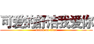 可爱的舒洁我爱你 (attack on titan)