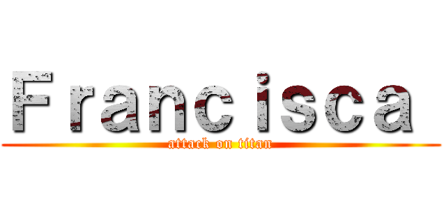 Ｆｒａｎｃｉｓｃａ  (attack on titan)