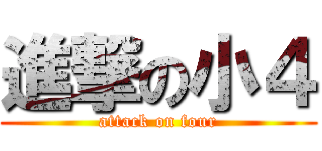 進撃の小４ (attack on four)