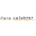 Ｐａｒａ ｃｅｌｅｂｒａｒ ｌｏｓ ()