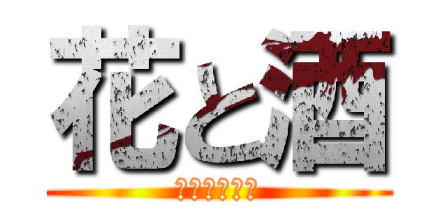 花と酒 (しつこいねん)