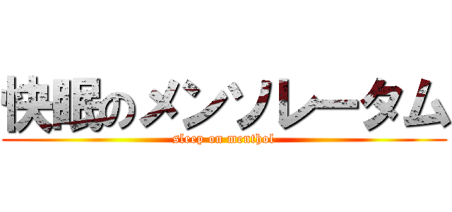 快眠のメンソレータム (sleep on menthol)