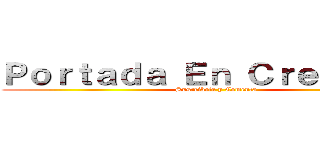 Ｐｏｒｔａｄａ Ｅｎ Ｃｒｅａｃｉｏｎ (Suscribete y Comenta)