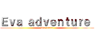 Ｅｖａ ａｄｖｅｎｔｕｒｅ  (The return)