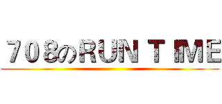７０８のＲＵＮ ＴＩＭＥ ()