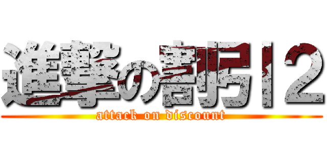 進撃の割引２ (attack on discount)
