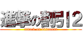 進撃の割引２ (attack on discount)