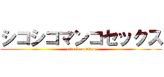 シコシコマンコセックス (attack on titan)