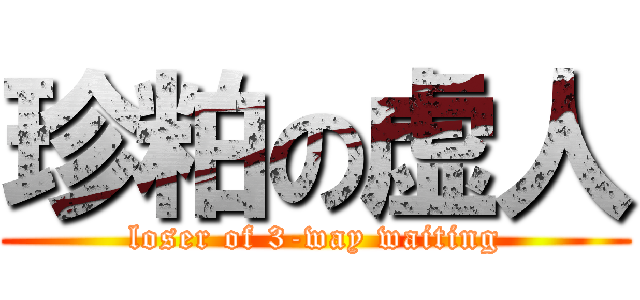 珍粕の虚人 (loser of 3-way waiting)