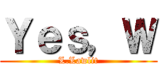 Ｙｅｓ，Ｗ (L.Lawlit)