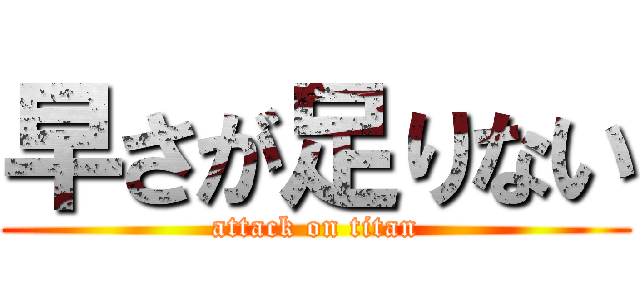 早さが足りない (attack on titan)