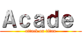 Ａｃａｄｅ  (attack on titan)