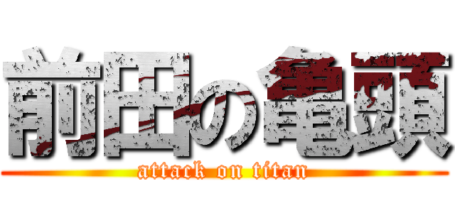 前田の亀頭 (attack on titan)