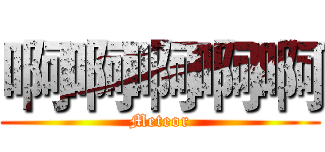 啊啊啊啊啊 (Meteor)