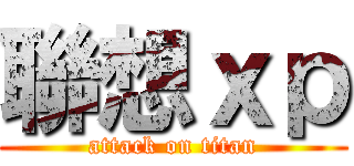 聯想ｘｐ (attack on titan)