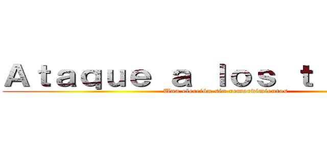 Ａｔａｑｕｅ ａ ｌｏｓ ｔｉｔａｎｅｓ (Una elección sin remordimientos)