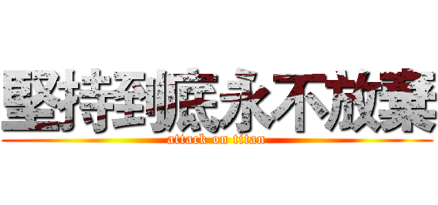 堅持到底永不放棄 (attack on titan)