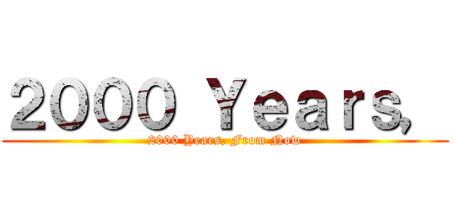 ２０００ Ｙｅａｒｓ， (2000 Years, From Now)